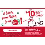 Get a $10 Digital Tim Card when you buy $30 of Tims® at Home products